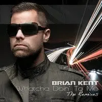 Brian Kent - Whatcha Doin' To Me: The Remixes - Cd Single 1